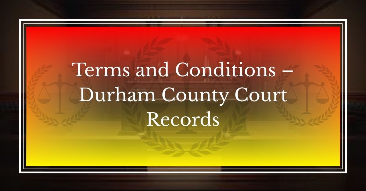 Terms and Conditions – Durham County Court Records